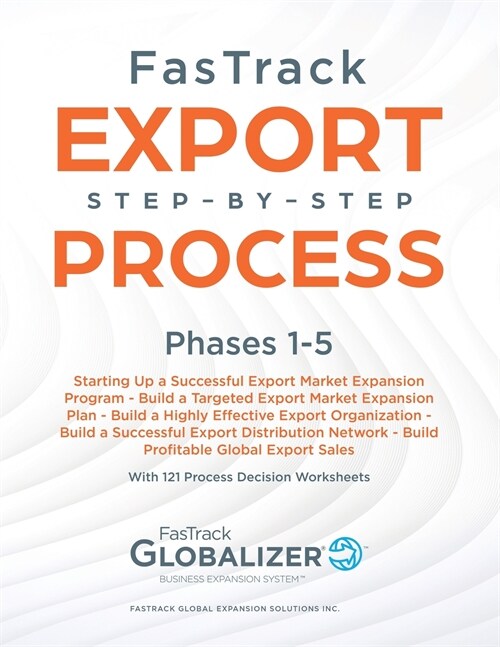 FasTrack Export Step-by-Step Process: Phases 1-6: Start Up a Successful Export Market Expansion Program, Target High-Potential Export Markets, Build E (Paperback)