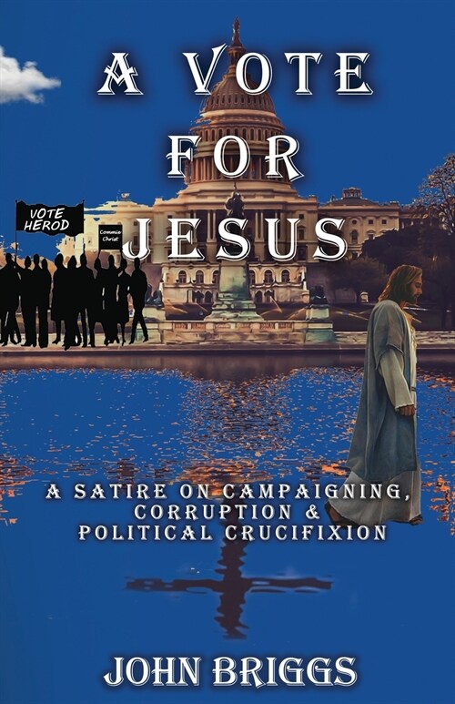 A Vote for Jesus: A Satire on Campaigning, Corruption & Political Crucifixion (Paperback)