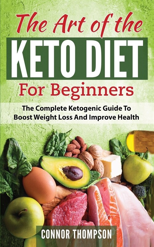 The Art of the Keto Diet for Beginners: The Complete Ketogenic Guide to Boost Weight Loss and Improve Health (Paperback)