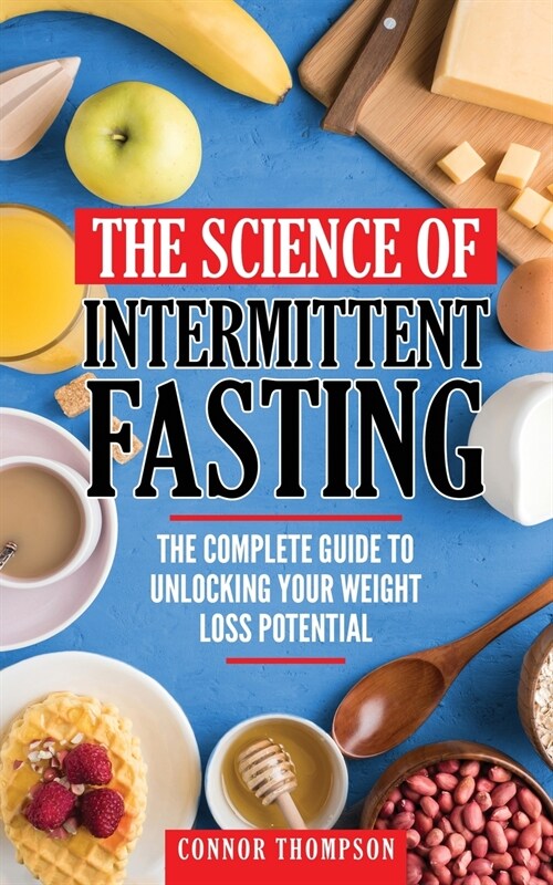 The Science Of Intermittent Fasting: The Complete Guide To Unlocking Your Weight Loss Potential (Paperback)