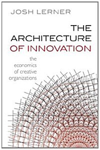 The Architecture of Innovation : The Economics of Creative Organizations (Hardcover)