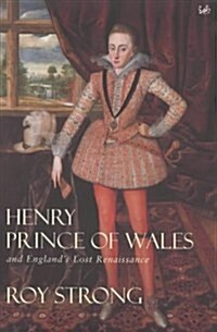 Henry, Prince Of Wales : and Englands Lost Renaissance (Paperback)