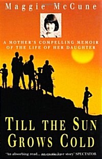 Till the Sun Grows Cold : A Mothers Compelling Memoir of the Life of Her Daughter (Paperback)