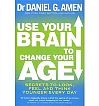 Use Your Brain to Change Your Age : Secrets to Look, Feel and Think Younger Every Day (Paperback)