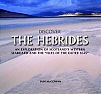 Discover the Hebrides : An Exploration of Scotlands Western Seaboard and the Isles of the Outer Seas (Hardcover, 1)