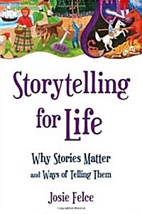 Storytelling for Life : Why Stories Matter and Ways of Telling Them (Paperback)