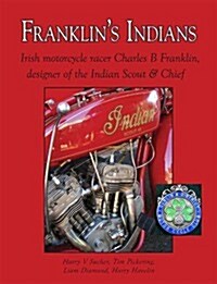 Franklins Indians : Irish Motorcycle Racer Charles B Franklin, Designer of the Indian Scout and Chief (Hardcover)