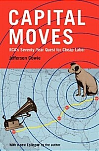 Capital Moves : Rcas Seventy-Year Quest for Cheap Labor (Paperback)