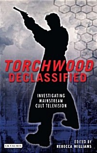 Torchwood Declassified : Investigating Mainstream Cult Television (Paperback)