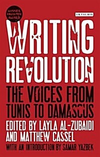 Writing Revolution : The Voices from Tunis to Damascus (Paperback)