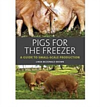 Pigs for the Freezer : A Guide to Small-Scale Production (Hardcover)