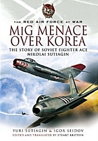 Mig Menace Over Korea: the Story of Soviet Fighter Ace Nikolai Sutiagin (Hardcover)