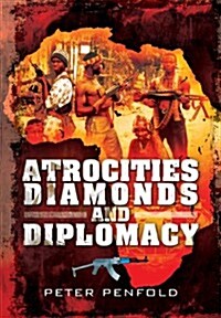 Atrocities, Diamonds and Diplomacy (Hardcover)