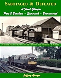 Sabotaged and Defeated, a Final Glimpse : Further Pre and Post Closure Views on the Somerset and Dorset (Hardcover)