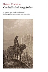 On the Trail of King Arthur : A Journey into Dark Age Scotland (Paperback)