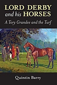 Lord Derby and His Horses : A Tory Grandee and the Turf (Hardcover)