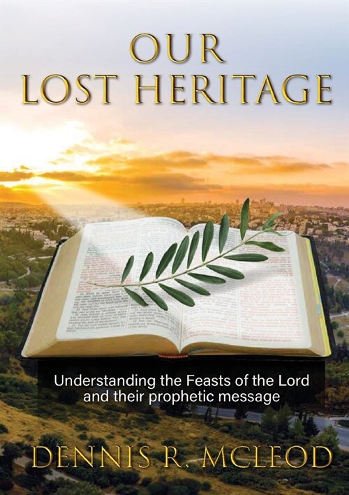 Our Lost Heritage: Understanding the Feasts of the Lord and their Prophetic Message (Paperback)