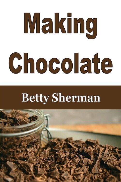 Making Chocolate: Tips and Tricks to Make Your Own Homemade Chocolate (Paperback)