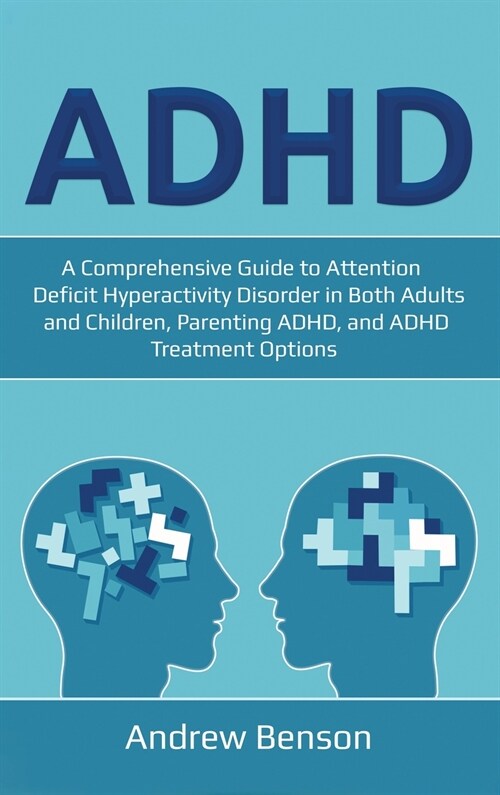 ADHD: A Comprehensive Guide to Attention Deficit Hyperactivity Disorder in Both Adults and Children, Parenting ADHD, and ADH (Hardcover)