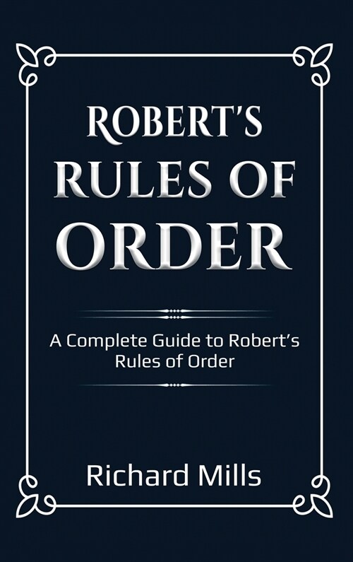 Roberts Rules of Order: A Complete Guide to Roberts Rules of Order (Hardcover)