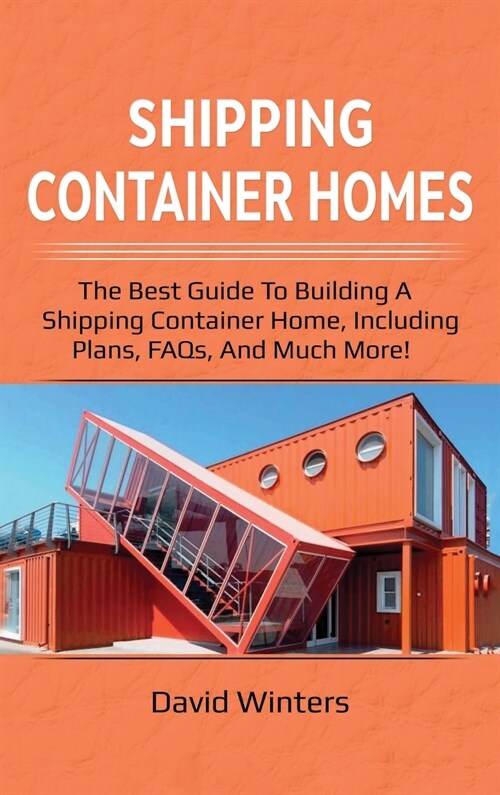 Shipping Container Homes: The best guide to building a shipping container home, including plans, FAQs, and much more! (Hardcover)