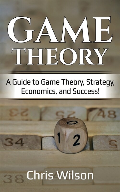 Game Theory: A Guide to Game Theory, Strategy, Economics, and Success! (Hardcover)