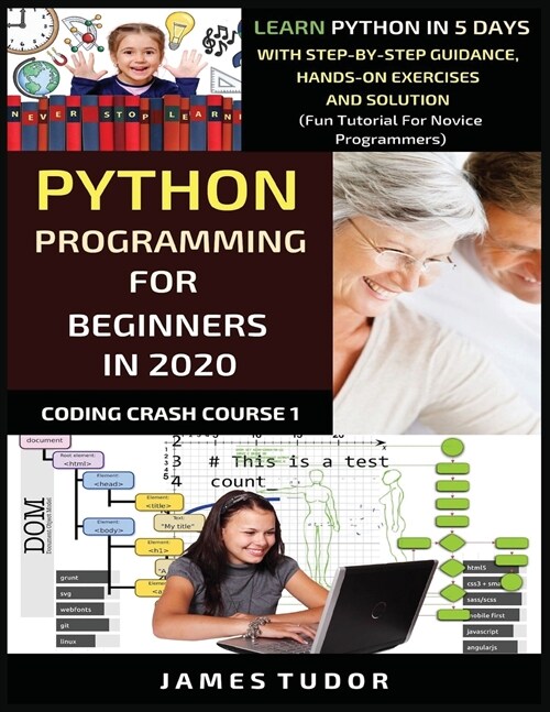 Python Programming For Beginners In 2020: Learn Python In 5 Days with Step-By-Step Guidance, Hands-On Exercises And Solution - Fun Tutorial For Novice (Paperback)