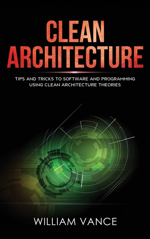 Clean Architecture: Tips and Tricks to Software and Programming Using Clean Architecture Theories (Hardcover)