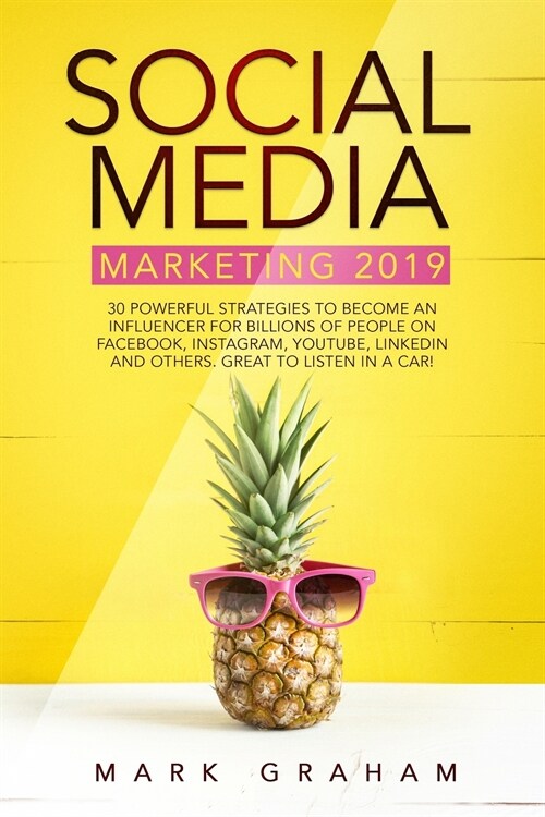 Social Media Marketing 2019: 30 Powerful Strategies to Become an Influencer for Billions of People on Facebook, Instagram, YouTube, LinkedIn and Ot (Paperback)