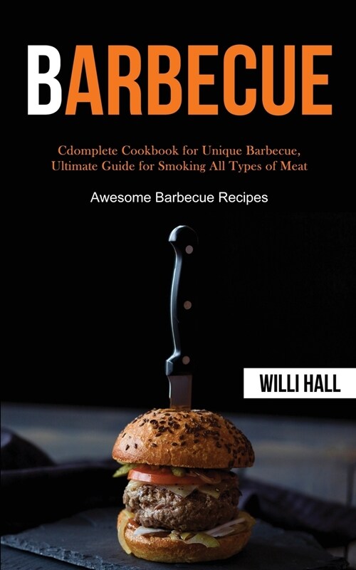 Barbecue: Complete Cookbook for Unique Barbecue, Ultimate Guide for Smoking All Types of Meat (Awesome Barbecue Recipes) (Paperback)