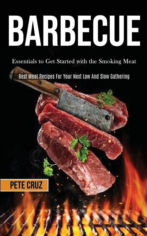 Barbecue: Essentials to Get Started with the Smoking Meat (Best Meat Recipes For Your Next Low And Slow Gathering) (Paperback)