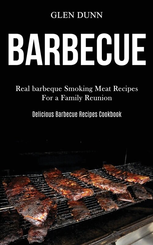 Barbecue: Real barbeque Smoking Meat Recipes For a Family Reunion (Delicious Barbecue Recipes Cookbook) (Paperback)