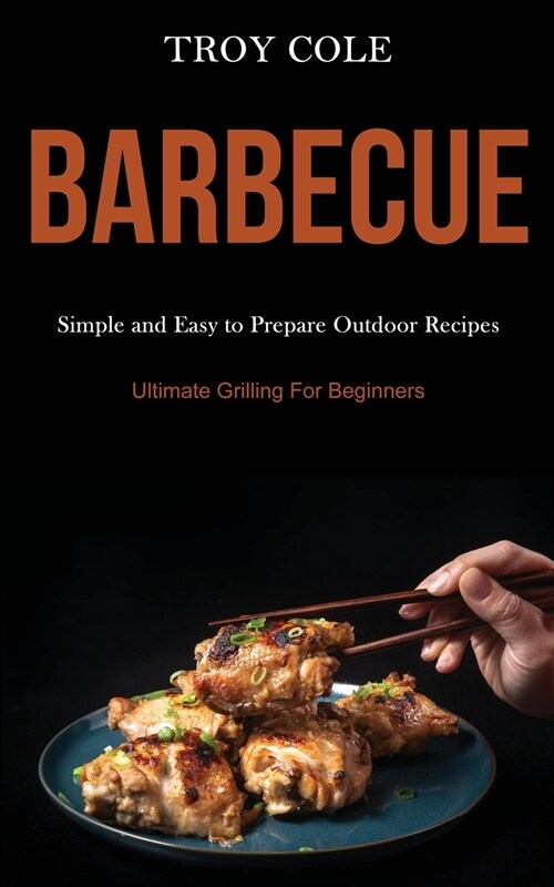 Barbeque: Simple and Easy to Prepare Outdoor Recipes (Ultimate Grilling For Beginners) (Paperback)