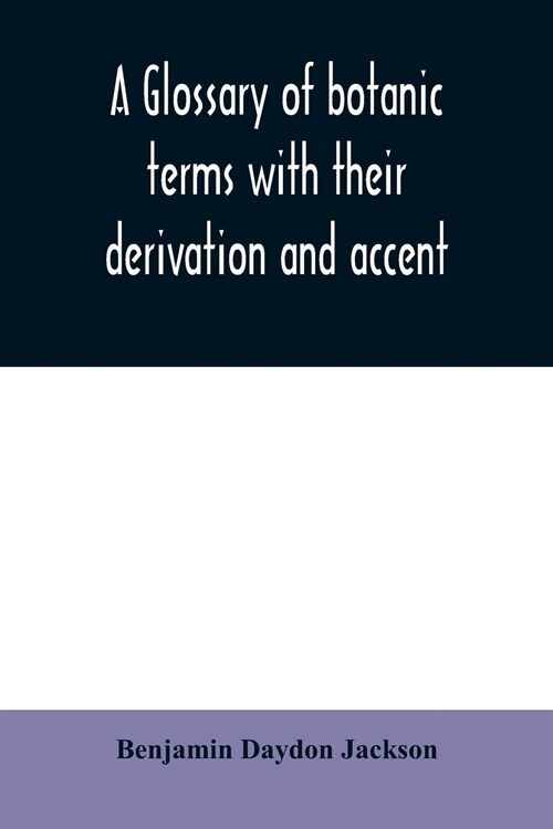 A glossary of botanic terms with their derivation and accent (Paperback)
