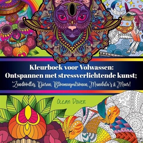 Kleurboek voor Volwassen: Ontspannen met stressverlichtende kunst; Zendoodles, Dieren, Bloemenpatronen, Mandalas & Meer! (Paperback)