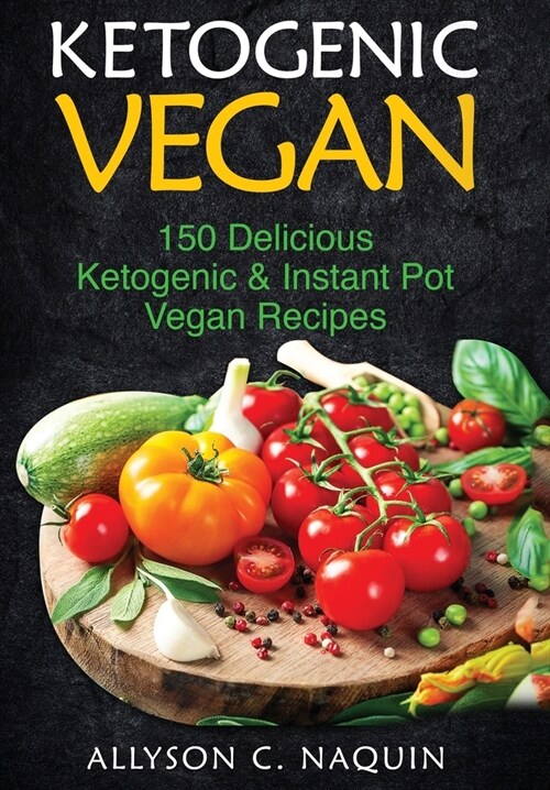 Ketogenic Vegan Cookbook: 150 Ketogenic and Instant Pot Vegan Recipes (Hardcover)