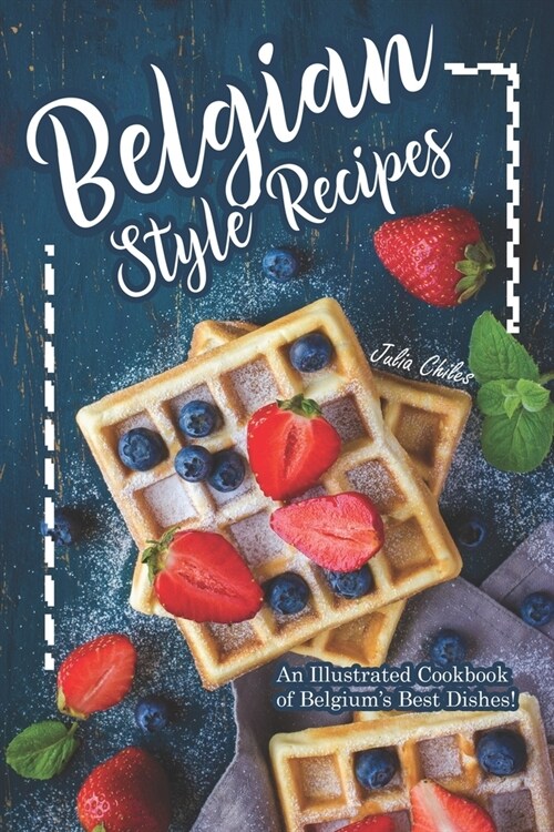 Belgian Style Recipes: An Illustrated Cookbook of Belgiums Best Dishes! (Paperback)