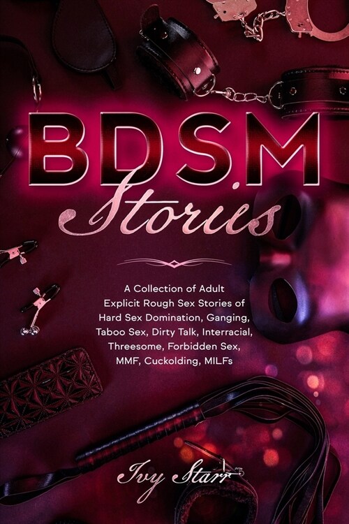 BDSM Stories: A Collection of Adult Explicit Rough Sex Stories of Hard Sex Domination, Ganging, Taboo Sex, Dirty Talk, Interracial, (Paperback)