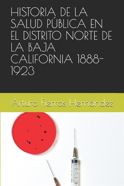 Historia de la Salud P?lica En El Distrito Norte de la Baja California 1888-1923 (Paperback)