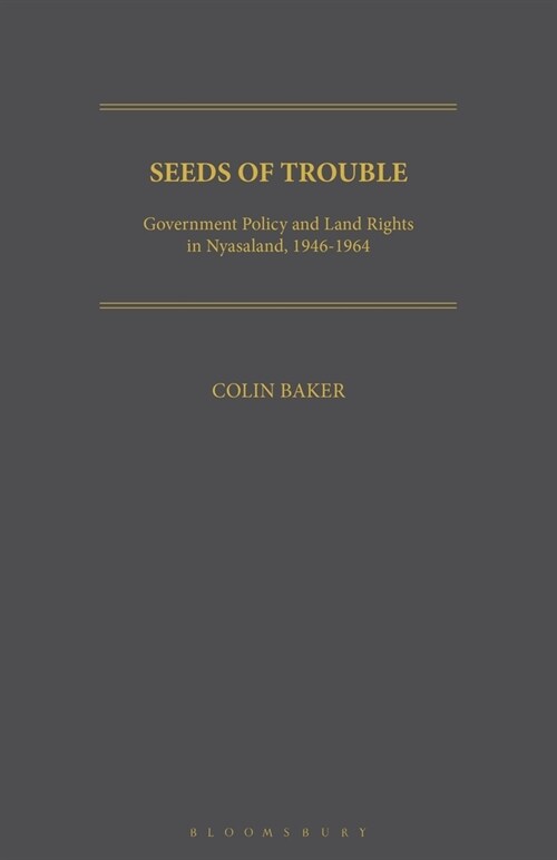 Seeds of Trouble : Government Policy and Land Rights in Nyasaland, 1946-1964 (Paperback)