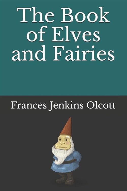 The Book of Elves and Fairies (Illustrated): for Story-Telling and Reading Aloud and for the Childrens Own Reading (Paperback)
