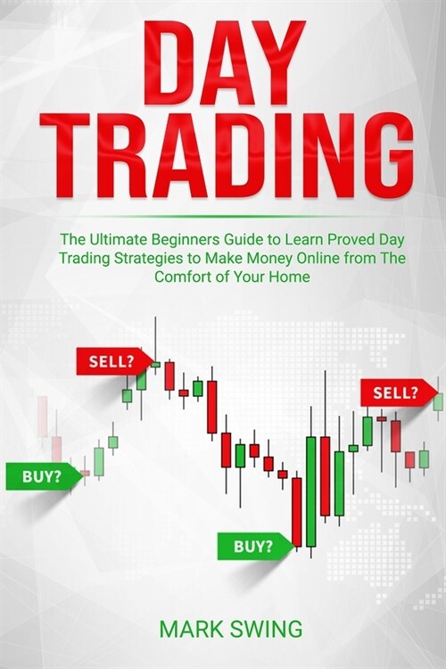 Day Trading: The Ultimate Beginners Guide to Learn Proved Day Trading Strategies to Make Money Online from The Comfort of Your Home (Paperback)