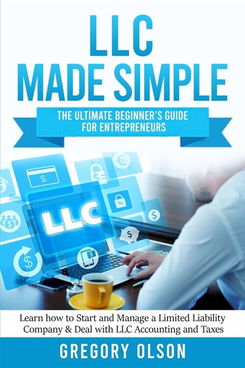 LLC Made Simple: The Ultimate Beginners Guide for Entrepreneurs - Learn how to Start and Manage a Limited Liability Company & Deal wit (Paperback)