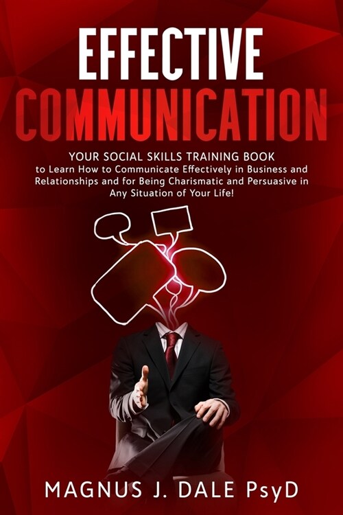 Effective Communication: Your Social Skills Training Book to Learn How to Communicate Effectively in Business and Relationships and for Being C (Paperback)