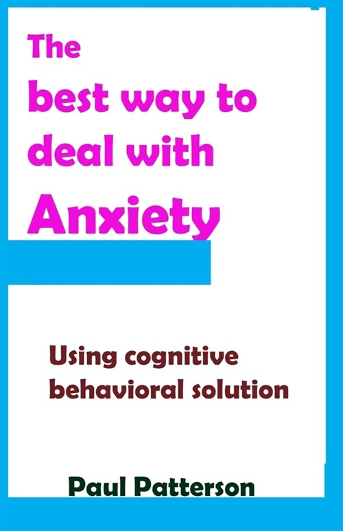 The best way to deal with Anxiety: Using cognitive behavioral solution (Paperback)