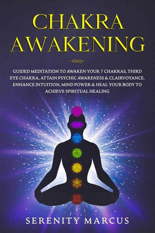 Chakra Awakening: Guided Meditation To Awaken Your 7 Chakras, Third Eye Chakra, Attain Psychic Awareness & Clairvoyance. Enhance Intuiti (Paperback)
