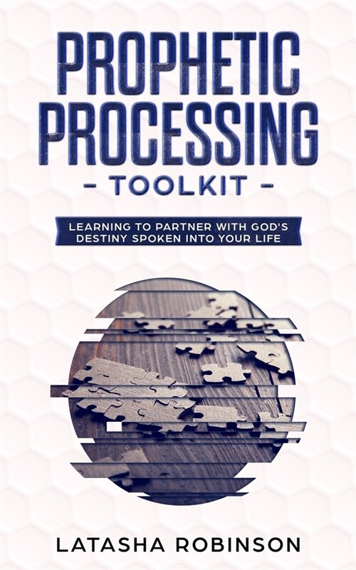 The Prophetic Processing Toolkit: Learning to Partner with Gods Destiny Spoken Into Your Life. (Paperback)
