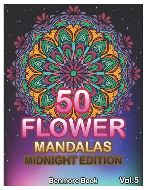 50 Flower Mandalas Midnight Edition: Big Mandala Coloring Book for Adults 50 Images Stress Management Coloring Book For Relaxation, Meditation, Happin (Paperback)