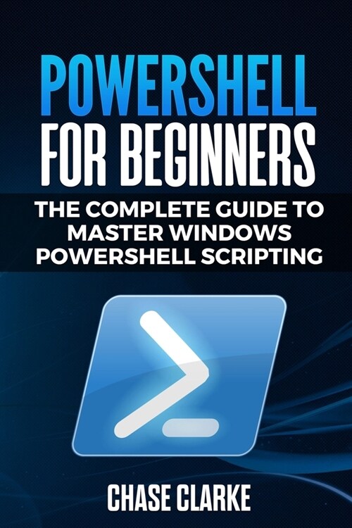 PowerShell for Beginners: The Complete Guide to Master Windows PowerShell Scripting (Paperback)