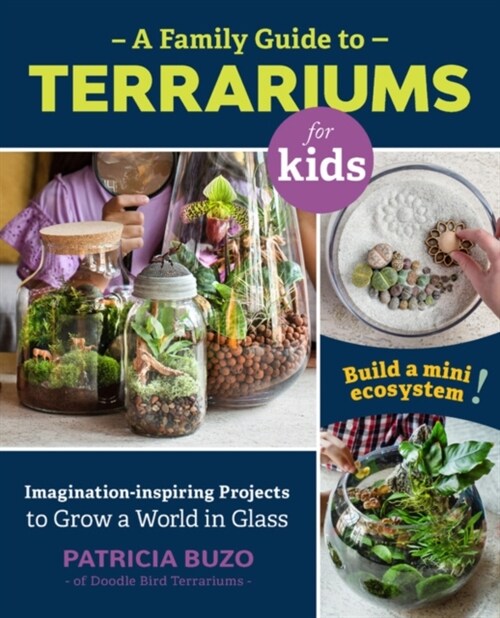 A Family Guide to Terrariums for Kids: Imagination-Inspiring Projects to Grow a World in Glass - Build a Mini Ecosystem! (Paperback)